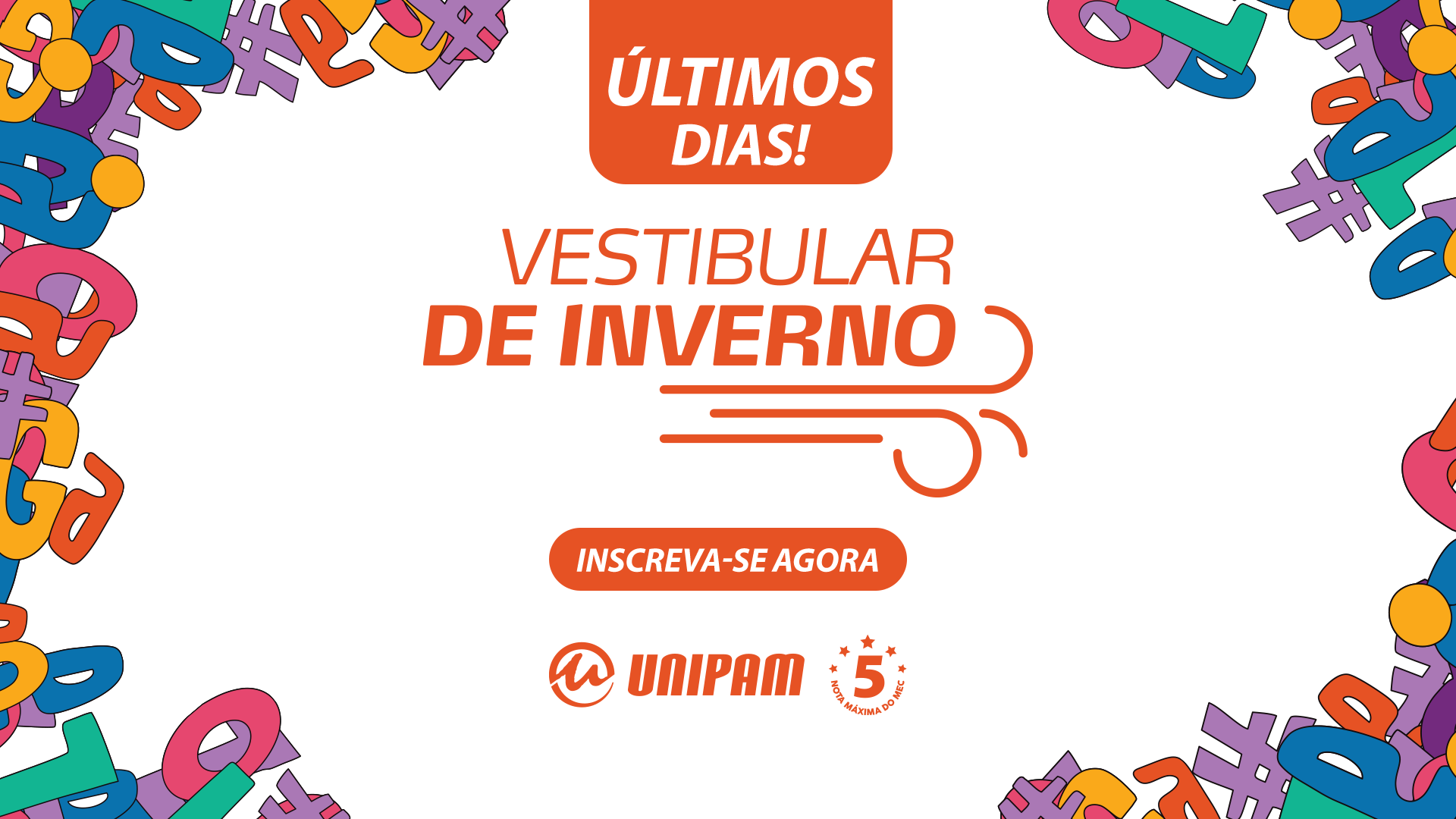 Banner do Vestibular de Inverno do UNIPAM. Fundo bege com letras coloridas nos cantos, com um card no topo da imagem alertando sobre o fim das inscrições com a frase 'Últimos dias!', e o texto central 'Vestibular de Inverno'. Abaixo, botão com a frase 'Inscreva-se agora' e o logotipo do UNIPAM com selo de nota máxima no MEC.
